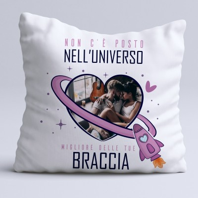 Cuscino Personalizzato  Non c'è posto nell'universo, migliore delle tue braccia